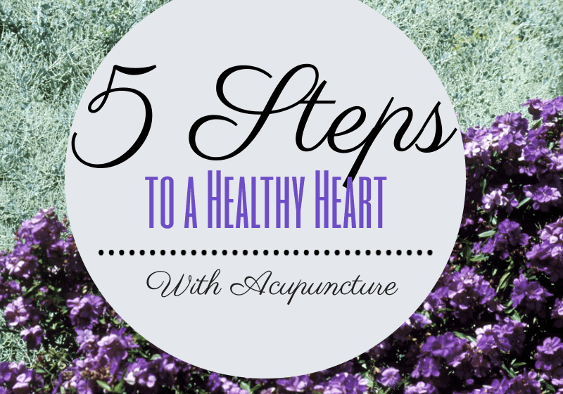 5 Steps to a Healthy Heart with Acupuncture.